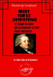 Idées sur le despotisme  à l’usage de ceux  qui prononcent ce mot  sans l’entendre [édition intégrale revue et mise à jour]