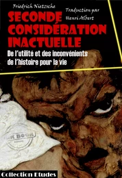 Seconde considération inactuelle - De l'utilité et des inconvénients de l'histoire pour la vie [édition intégrale revue et mise à jour]