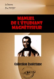 Manuel de l'étudiant magnétiseur [édition intégrale revue et mise à jour]