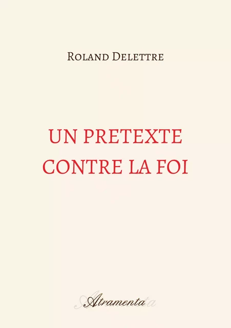 Un prétexte contre la foi - Roland Delettre - Atramenta