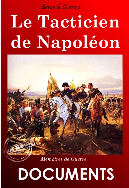 Le tacticien de Napoléon : Mémoires de guerre du Baron de Comeau [édition intégrale revue et mise à jour] - Baron de Comeau - Ink book