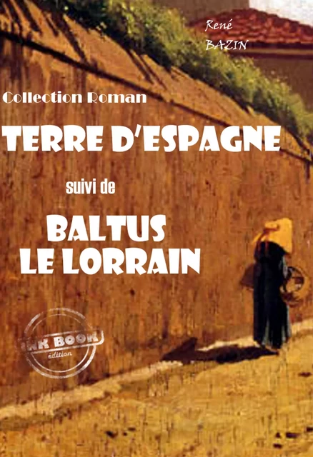 Terre d’Espagne (suivi de Baltus le Lorrain) [édition intégrale revue et mise à jour] - René Bazin - Ink book