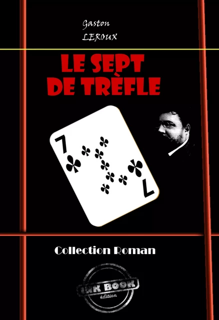 Le Sept de Trèfle (ciné-roman en douze épisodes) [édition intégrale revue et mise à jour] - Gaston Leroux - Ink book