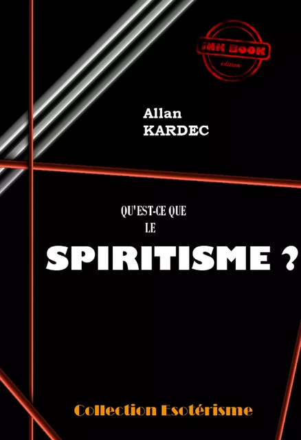 Qu'est-ce que le spiritisme ? Introduction à la connaissance du monde invisible. Ou des Esprits. [édition intégrale revue et mise à jour] - Allan Kardec - Ink book