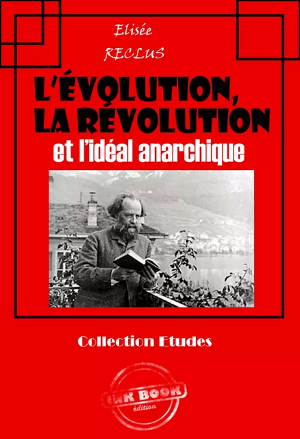 L’évolution, la révolution et l’idéal anarchique [édition intégrale revue et mise à jour] - Élisée Reclus - Ink book