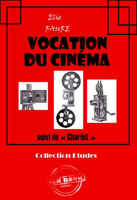 Vocation du cinéma (suivi de « Charlot ») [édition intégrale revue et mise à jour] - Élie Faure - Ink book