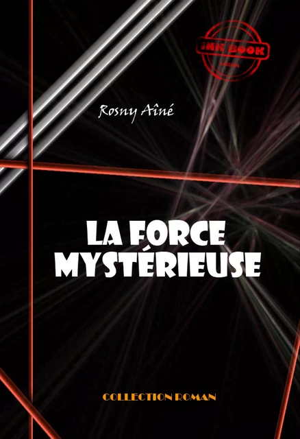 La force mystérieuse [édition intégrale revue et mise à jour] - J.-H. Rosny Aîné - Ink book