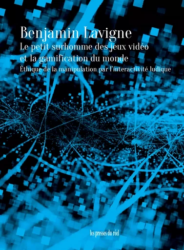 Le Petit Surhomme des jeux vidéo et la gamification du monde - Benjamin Lavigne - Les presses du réel