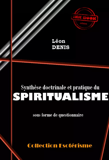 Synthèse doctrinale et pratique du SPIRITUALISME sous forme de questionnaire [édition intégrale revue et mise à jour] - Léon Denis - Ink book