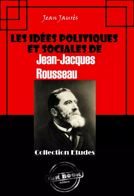 Les idées politiques et sociales de Jean-Jacques Rousseau [édition intégrale revue et mise à jour] - Jean Jaurès - Ink book