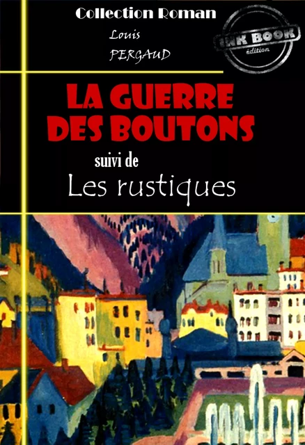 La guerre des boutons (suivi de Les rustiques) [édition intégrale revue et mise à jour] - Louis Pergaud - Ink book