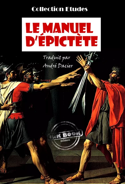 Le manuel d'Epictète, Traduit en français d'après M. Dacier [édition intégrale revue et mise à jour] - Epictète Epictète - Ink book