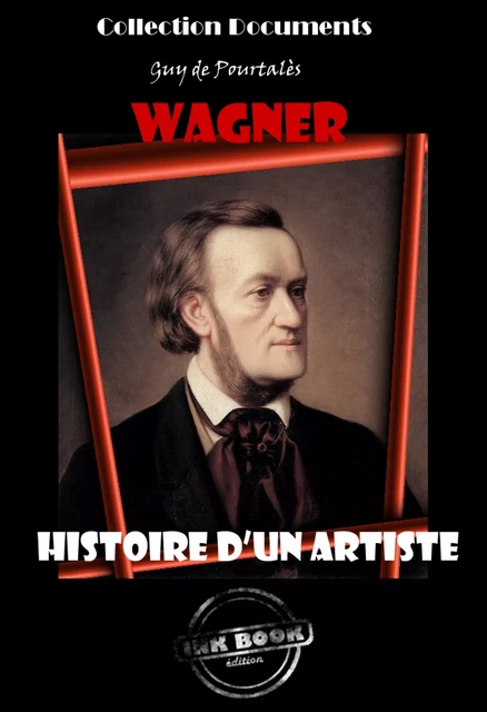 Wagner - Histoire d’un artiste [édition intégrale revue et mise à jour] - Guy de Pourtalès - Ink book