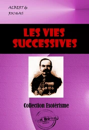 Les Vies Successives. Documents pour l’étude de cette question [édition intégrale revue et mise à jour]