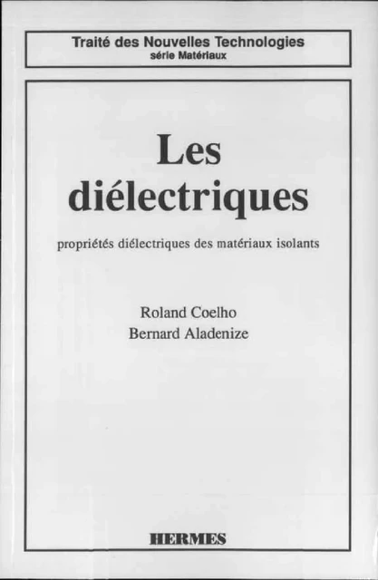 Les diélectriques . Propriétés diélectriques des matériaux isolants (coll. Traité des nouvelles technologies Série matériaux) -  COELHO - Hermes Science Publications