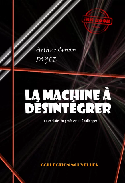 La machine à désintégrer : Les exploits du professeur Challenger [édition intégrale revue et mise à jour] - Arthur Conan Doyle - Ink book