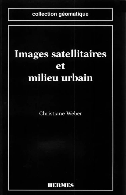 Images satellitaires et milieu urbain (coll. Géomatique) -  Weber - Hermes Science Publications