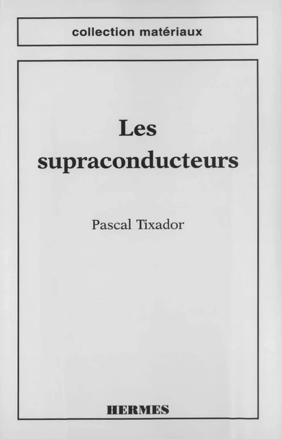 Les supraconducteurs (coll. Matériaux) - Pascal Tixador - Hermes Science Publications