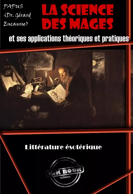 La science des mages et ses applications théoriques et pratiques : Petit résumé de l’occultisme (avec 4 figures schématiques gravées par Delfoss) [édition intégrale revue et mise à jour] - Papus Papus - Ink book