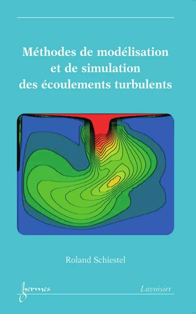 Méthodes de modélisation et de simulation des écoulements turbulents - Roland Schiestel - Hermes Science Publications