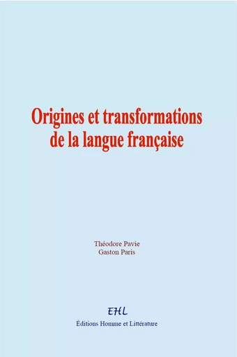 Origines et transformations de la langue française - Théodore Pavie, Gaston Paris - Editions Homme et Litterature