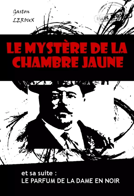 Le mystère de la chambre jaune (et sa suite : Le parfum de la dame en noir) [édition intégrale revue et mise à jour] - Gaston Leroux - Ink book