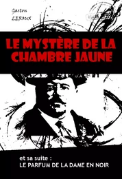 Le mystère de la chambre jaune (et sa suite : Le parfum de la dame en noir) [édition intégrale revue et mise à jour]