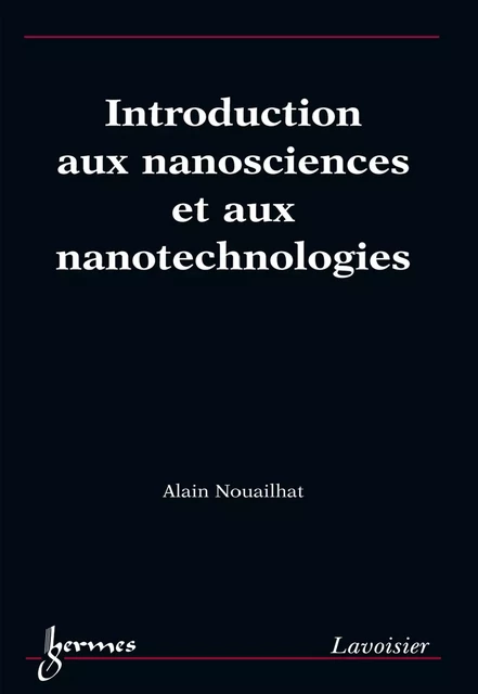 Introduction aux nanosciences et aux nanotechnologies - Alain Nouailhat - Hermes Science Publications