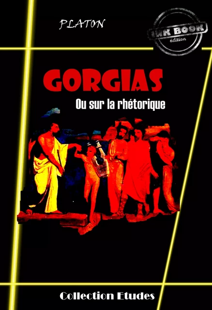 Gorgias - ou sur la rhétorique [édition intégrale revue et mise à jour] - Platon Platon - Ink book