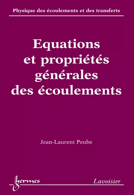 Equations et propriétés générales des écoulements (Physique des écoulements et des transferts Vol. 1) - Jean-Laurent Peube - Hermes Science Publications