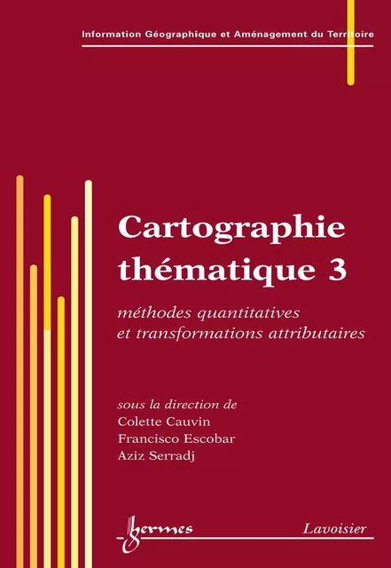 Cartographie thématique 3 : méthodes quantitatives et transformations attributaires (Traité IGAT série Aspects fondamentaux de l'analyse spatiale) - Colette Cauvin, Francisco Escobar, Aziz Serradj - Hermes Science Publications