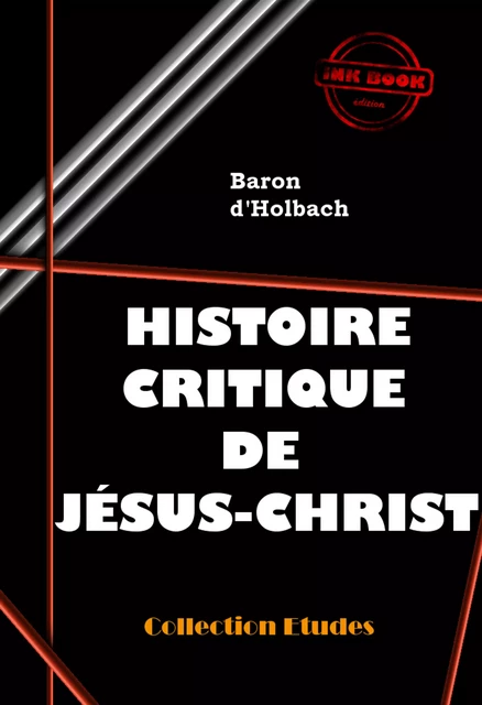 Histoire critique de Jésus-Christ (ou Analyse raisonnée des Évangiles) [édition intégrale revue et mise à jour] - Baron D'Holbach - Ink book