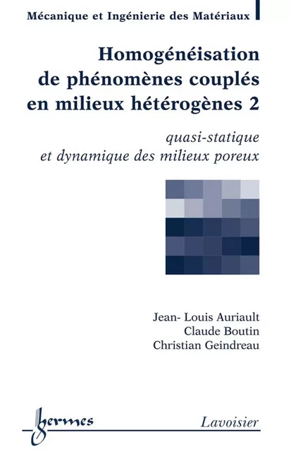 Homogénéisation de phénomènes couplés en milieux hétérogènes 2 : quasi-statique et dynamique des milieux poreux (Traité MIM, série Géomatériaux) - Jean-Louis Auriault, Claude Boutin, Christian Geindreau - Hermes Science Publications