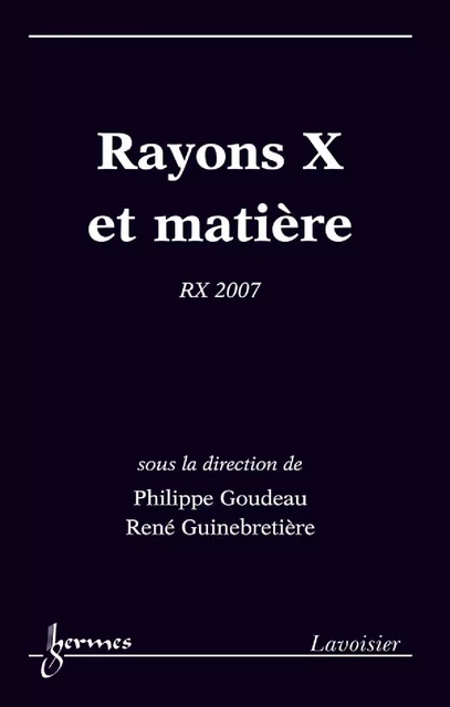 Rayons X et matière RX 2007 - Philippe Goudeau, René Guinebretière - Hermes Science Publications