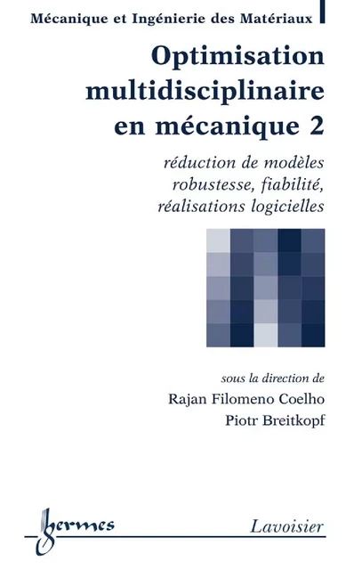 Optimisation multidisciplinaire en mécanique 2 : réduction de modèles, robustesse, fiabilité, réalisations logicielles (Traité MIM, série Méthodes Numériques en Mécanique) - Rajan Filomeno Coelho, Piotr Breitkopf - Hermes Science Publications