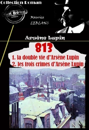 813 (1. la double vie d'Arsène Lupin – 2. les trois crimes d'Arsène Lupin) [édition intégrale revue et mise à jour]