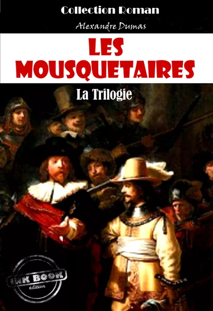 Les Mousquetaires, la trilogie : Les trois Mousquetaires - Vingt ans après - Le Vicomte de Bragelonne [édition intégrale revue et mise à jour] - Alexandre Dumas - Ink book