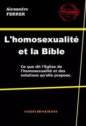 L’homosexualité et la Bible - Ce que dit l’Eglise de l’homosexualité et des solutions qu’elle propose [édition intégrale revue et mise à jour]