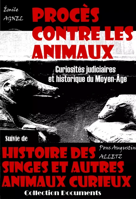 Procès contre les animaux - Curiosités judiciaires et historique du Moyen-Âge, suivi de : Histoire des singes et autres animaux curieux (dont l'instinct et l'industrie excitent l'admiration des hommes) [édition intégrale revue et mise à jour] - Émile Agnel, Pons Augustin Alletz - Ink book