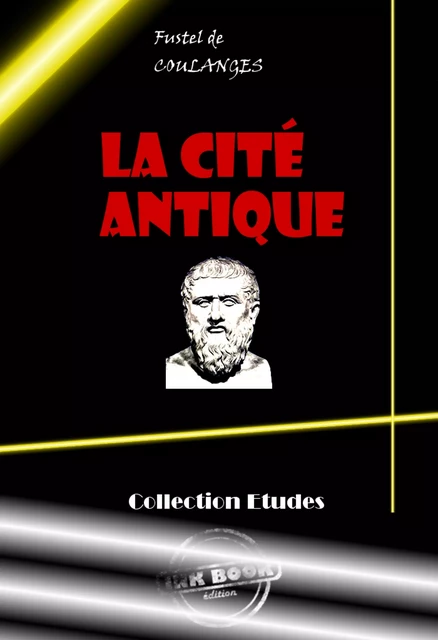 La Cité antique. Etude sur le culte, le droit, les institutions de la Grèce et de Rome [édition intégrale revue et mise à jour] - Fustel De Foulange - Ink book