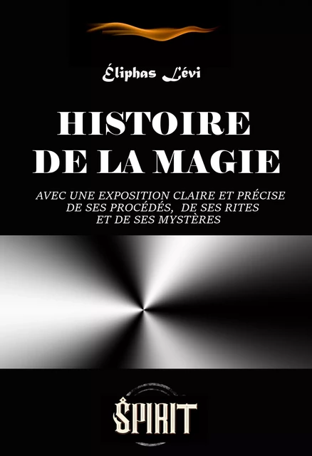 Histoire de la Magie : avec une exposition claire et précise de ses procédés, de ses rites et de ses mystères (7 livres) [édition intégrale revue et mise à jour] - Eliphas Lévi - Ink book