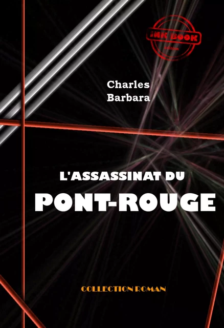 L'Assassinat du Pont-Rouge [édition intégrale revue et mise à jour] - Charles Barbara - Ink book