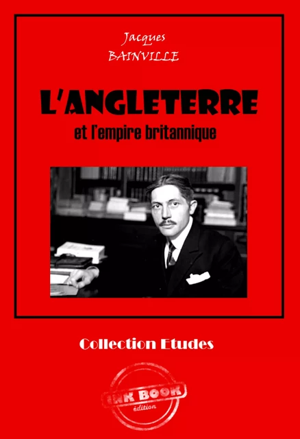 L’Angleterre et l’empire britannique [édition intégrale revue et mise à jour] - Jacques Bainville - Ink book