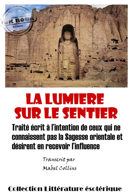 La lumière sur le sentier - Traité écrit à l’intention de ceux qui ne connaissent pas la Sagesse orientale et désirent en recevoir l’influence [édition intégrale revue et mise à jour] - Mabel Collins - Ink book