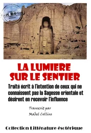 La lumière sur le sentier - Traité écrit à l’intention de ceux qui ne connaissent pas la Sagesse orientale et désirent en recevoir l’influence [édition intégrale revue et mise à jour]