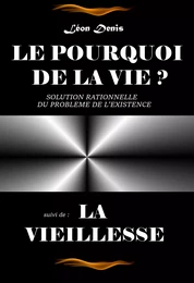 Le pourquoi de la vie – Texte complet et annoté, suivi de La Vieillesse [édition intégrale revue et mise à jour]