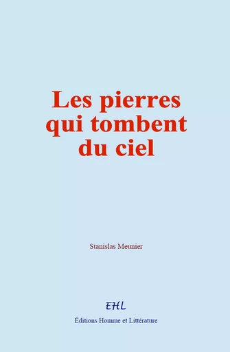 Les pierres qui tombent du ciel - Stanislas Meunier - Editions Homme et Litterature