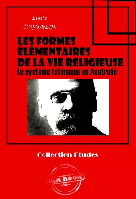 Les formes élémentaires de la vie religieuse - Le système totémique en Australie [édition intégrale revue et mise à jour] - Emile Durkheim - Ink book