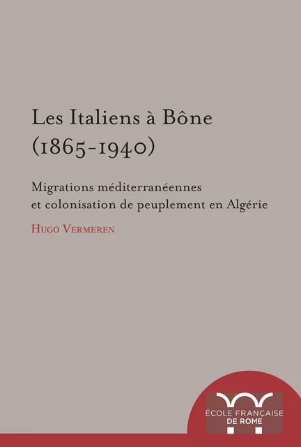 Les Italiens à Bône (1865-1940) - Hugo Vermeren - Publications de l’École française de Rome