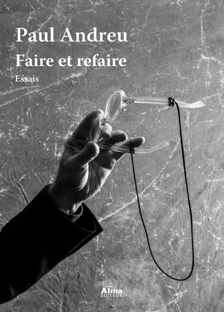 Faire et refaire - Paul Andreu - Alma Editeur